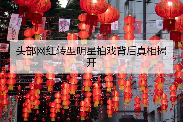 头部网红转型明星拍戏背后真相揭开